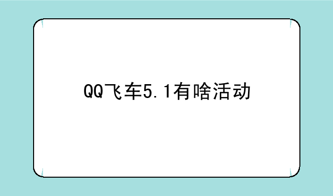 QQ飞车5.1有啥活动