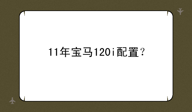 11年宝马120i配置？