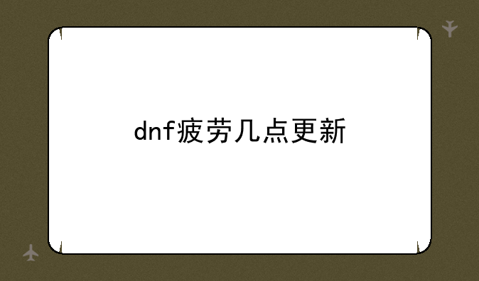dnf疲劳几点更新