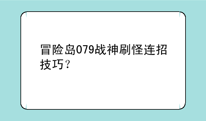 冒险岛079战神刷怪连招技巧？