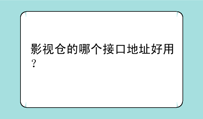 影视仓的哪个接口地址好用？