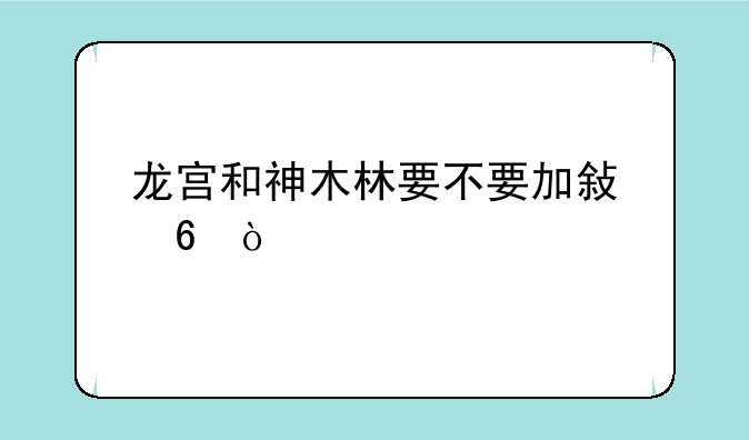 龙宫和神木林要不要加敏捷？