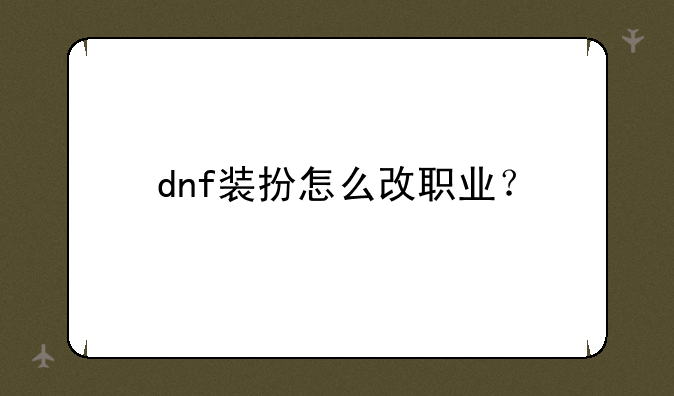 dnf装扮怎么改职业？