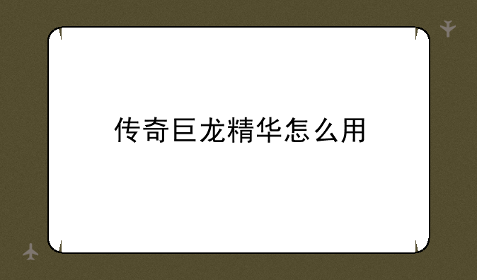 传奇巨龙精华怎么用