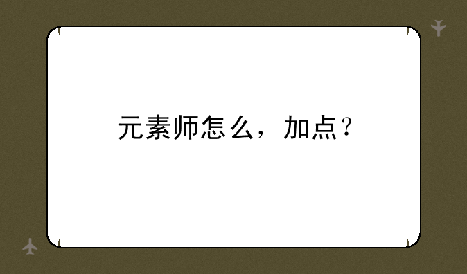 元素师怎么，加点？