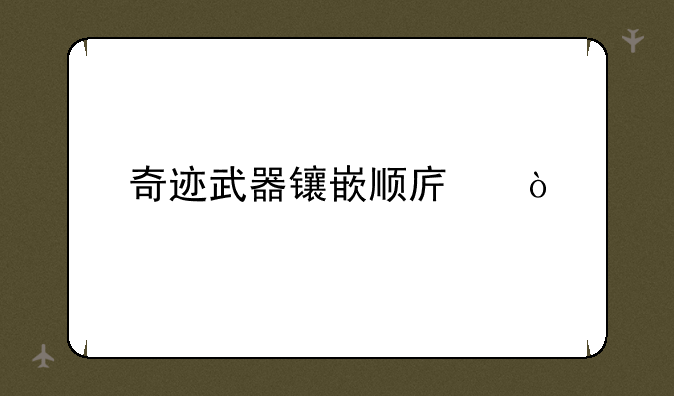 奇迹武器镶嵌顺序？