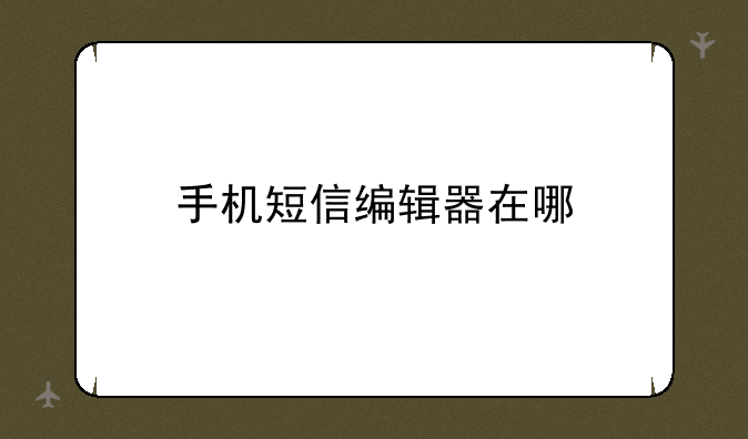 手机短信编辑器在哪