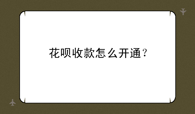 花呗收款怎么开通？