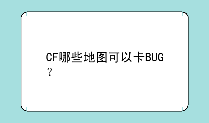 CF哪些地图可以卡BUG？