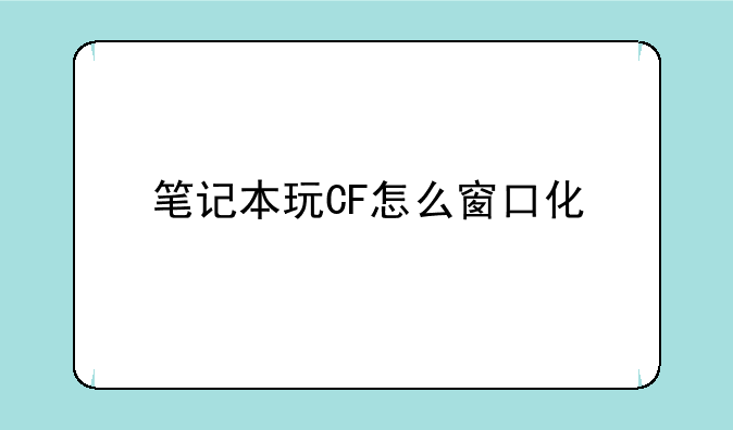 笔记本玩CF怎么窗口化