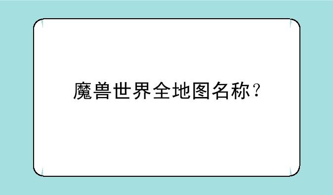 魔兽世界全地图名称?