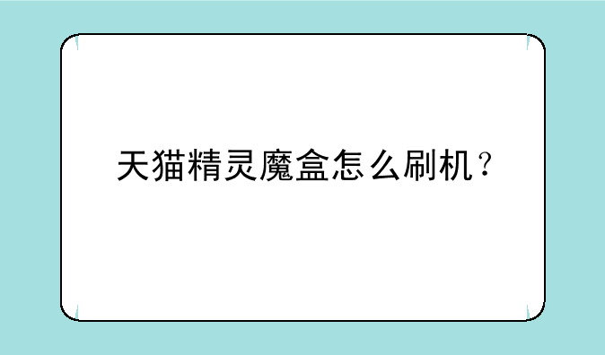 天猫精灵魔盒怎么刷机？