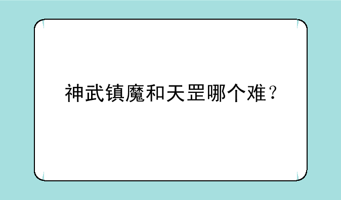 神武镇魔和天罡哪个难？