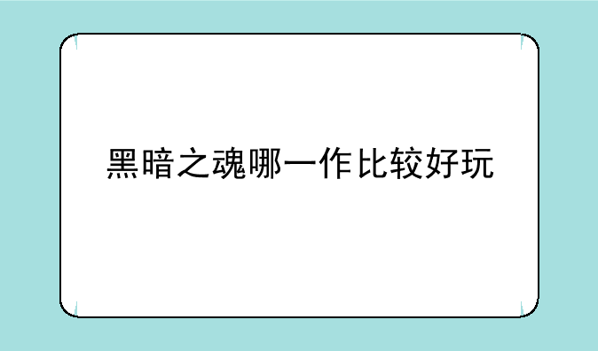 黑暗之魂哪一作比较好玩