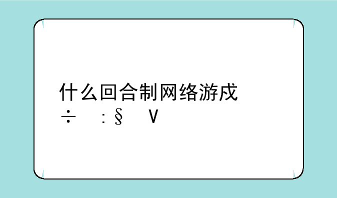 什么回合制网络游戏好玩啊