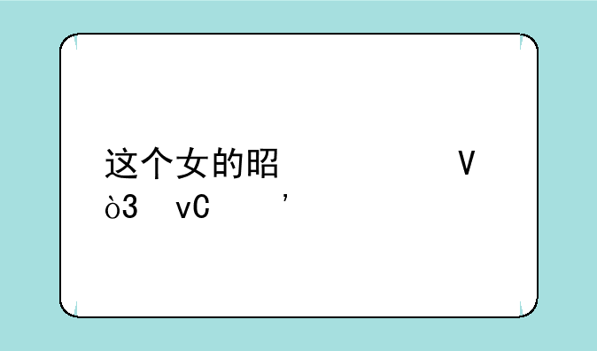 这个女的是谁啊，坐等解答