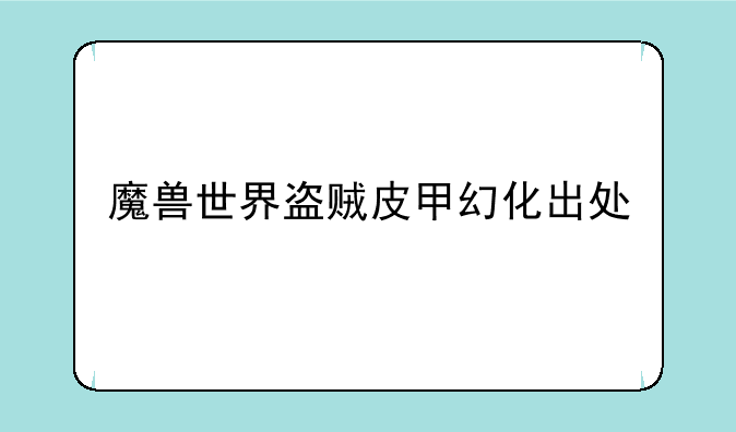 魔兽世界盗贼皮甲幻化出处