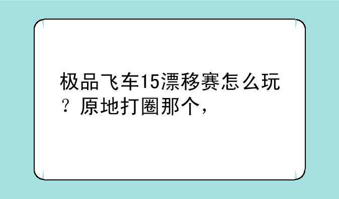 极品飞车15漂移赛怎么玩？原地打圈那个，