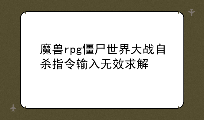 魔兽rpg僵尸世界大战自杀指令输入无效求解