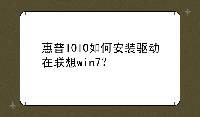 惠普1010如何安装驱动在联想win7？