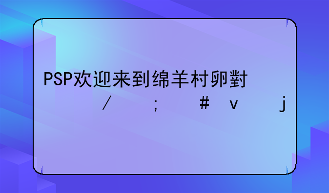 PSP欢迎来到绵羊村卵小屋怎么来的