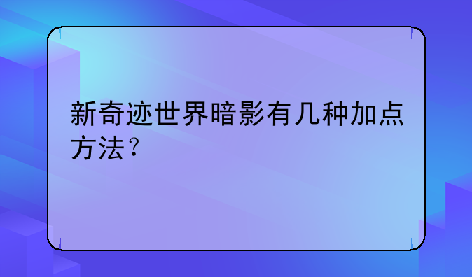 新奇迹世界暗影有几种加点方法？