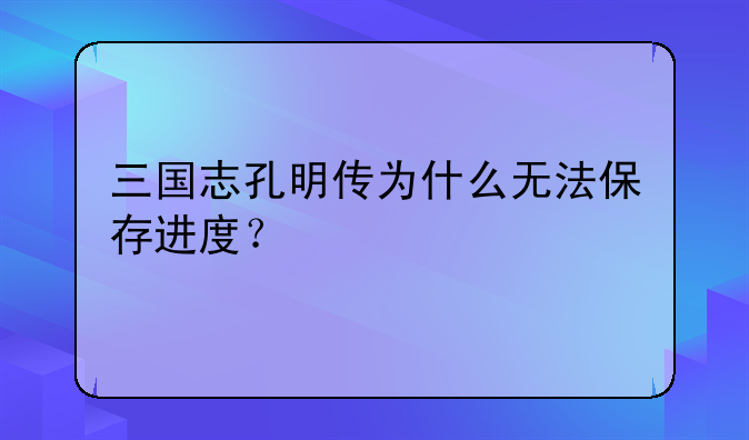 三国志孔明传为什么无法保存进度？