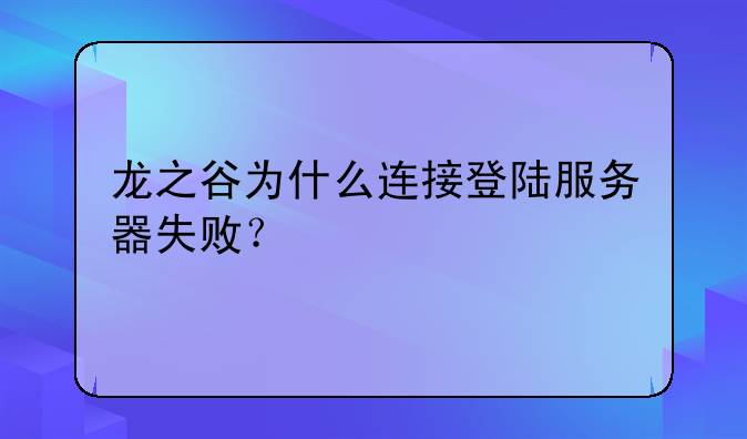 龙之谷为什么连接登陆服务器失败？