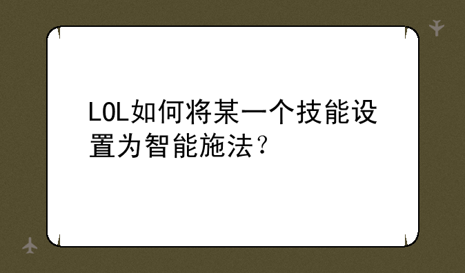 LOL如何将某一个技能设置为智能施法？