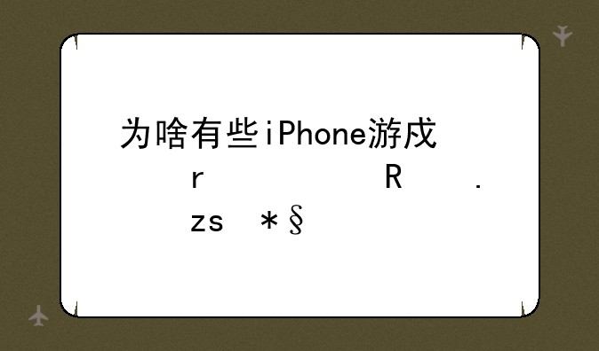 为啥有些iPhone游戏在快用苹果助手上搜不到了？