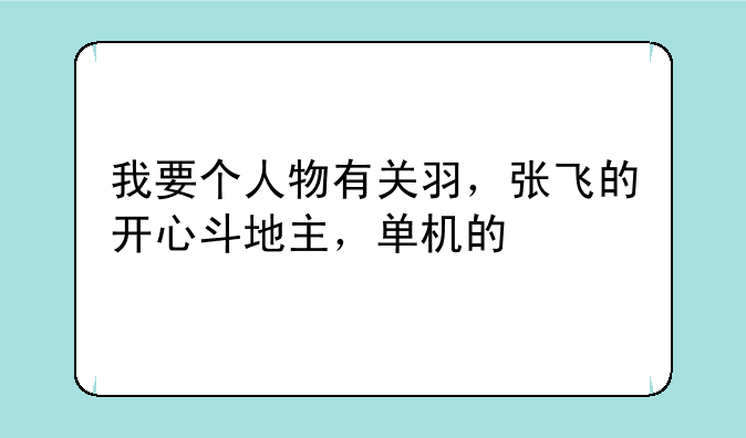 我要个人物有关羽，张飞的开心斗地主，单机的