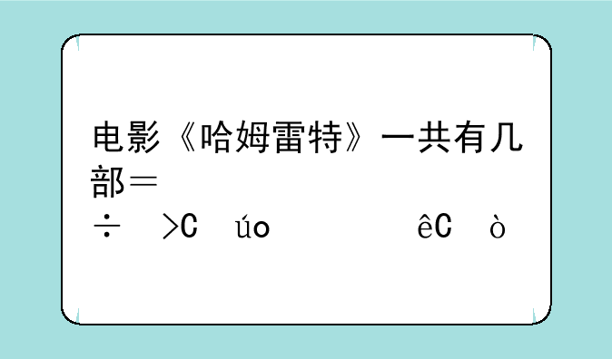 电影《哈姆雷特》一共有几部？大家谁能提供资源？