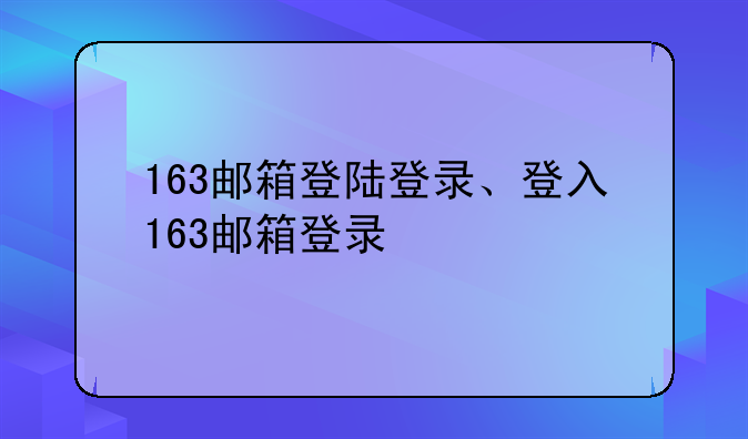 163邮箱登陆登录、登入163邮箱登录