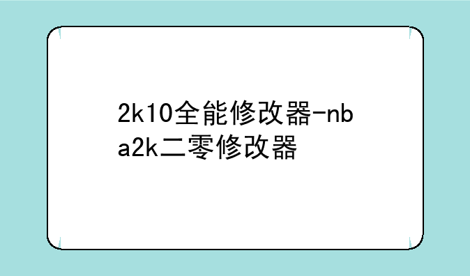 2k10全能修改器-nba2k二零修改器