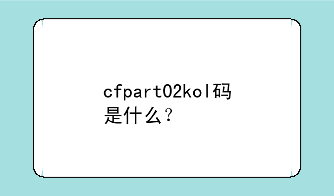 cfpart02kol码是什么？