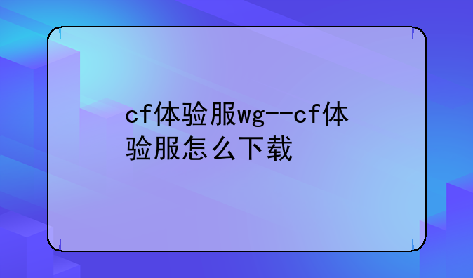 cf体验服wg--cf体验服怎么下载