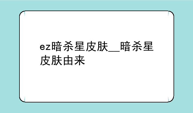 ez暗杀星皮肤__暗杀星皮肤由来
