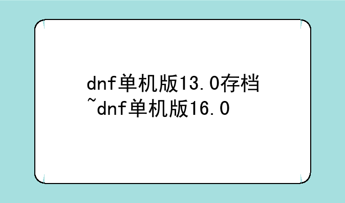 dnf单机版13.0存档~dnf单机版16.0