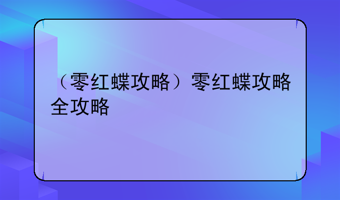 （零红蝶攻略）零红蝶攻略全攻略