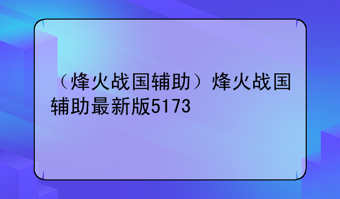 （烽火战国辅助）烽火战国辅助最新版5173