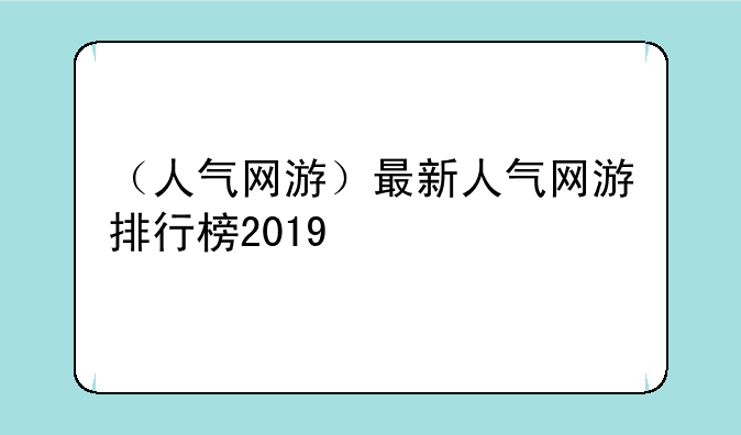 （人气网游）最新人气网游排行榜2019