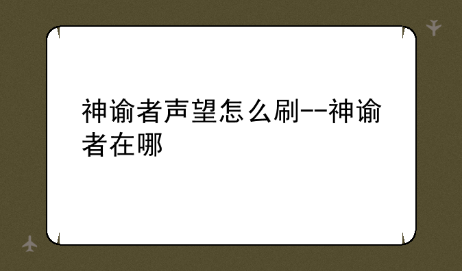 神谕者声望怎么刷--神谕者在哪