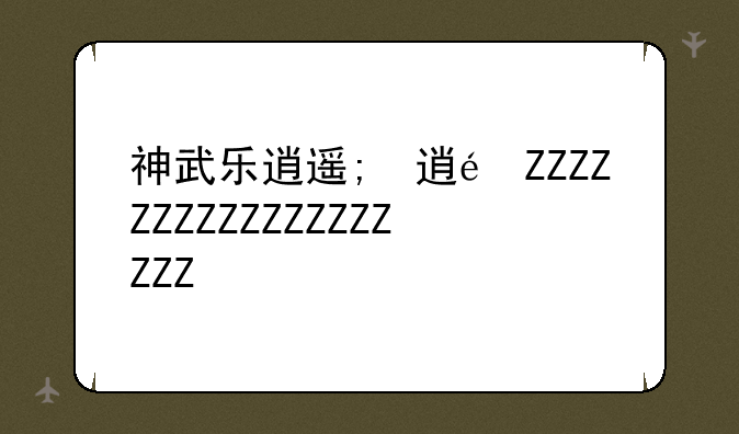 神武乐逍遥;神武逍遥传