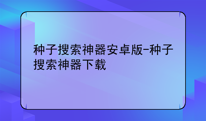 种子搜索神器安卓版-种子搜索神器下载