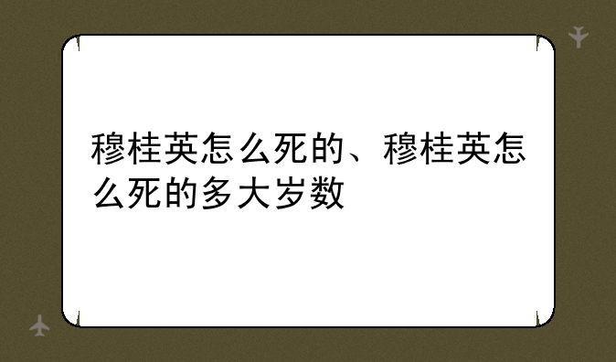 穆桂英怎么死的、穆桂英怎么死的多大岁数