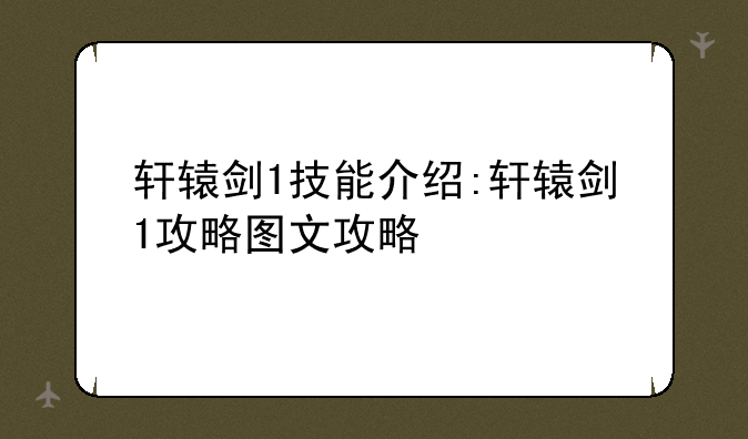 轩辕剑1技能介绍:轩辕剑1攻略图文攻略
