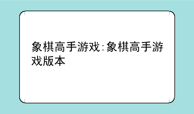 象棋高手游戏:象棋高手游戏版本