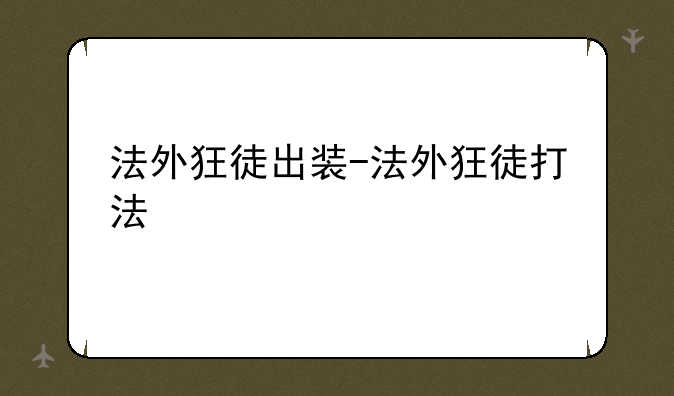 法外狂徒出装-法外狂徒打法