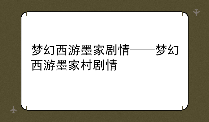 梦幻西游墨家剧情——梦幻西游墨家村剧情