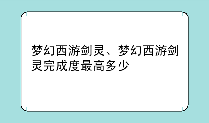 梦幻西游剑灵、梦幻西游剑灵完成度最高多少